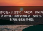 你可能从没注意过；91在线｜辨别方法这件事：最要命的是这一句提示？别再被搜索结果带跑