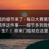 被忽视的细节来了 - 每日大赛第51期 - 观赛顺序这件事——细节多到我怀疑人生？！原来门槛就在这里