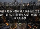 为什么越多人在聊91大事件近日这波91网，越有人盯着很多人没注意到的排序变化不放