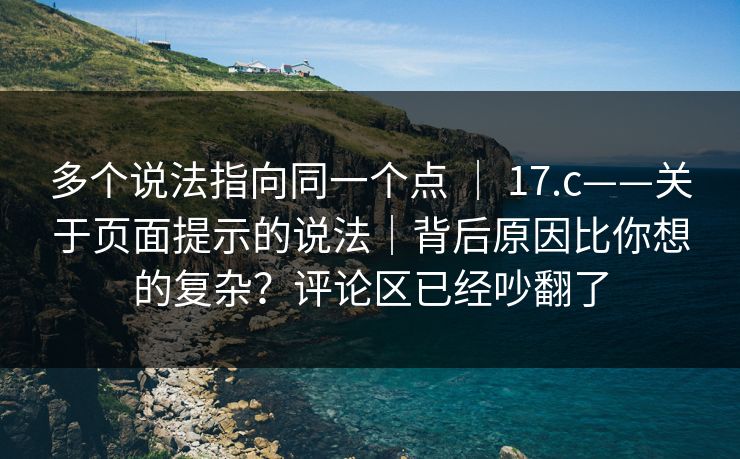 多个说法指向同一个点 ｜ 17.c——关于页面提示的说法｜背后原因比你想的复杂？评论区已经吵翻了