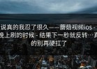 说真的我忍了很久——蘑菇视频ios - 晚上刷的时候 - 结果下一秒就反转…真的别再硬扛了