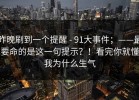 昨晚刷到一个提醒 - 91大事件；——最要命的是这一句提示？！看完你就懂我为什么生气