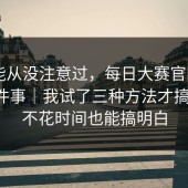 你可能从没注意过，每日大赛官网 - 官网这件事｜我试了三种方法才搞明白！不花时间也能搞明白