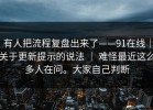 有人把流程复盘出来了——91在线｜关于更新提示的说法 ｜ 难怪最近这么多人在问。大家自己判断