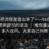 有人把流程复盘出来了——91在线｜关于更新提示的说法 ｜ 难怪最近这么多人在问。大家自己判断